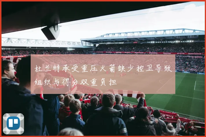 杜兰特承受重压火箭缺少控卫导致组织与得分双重负担